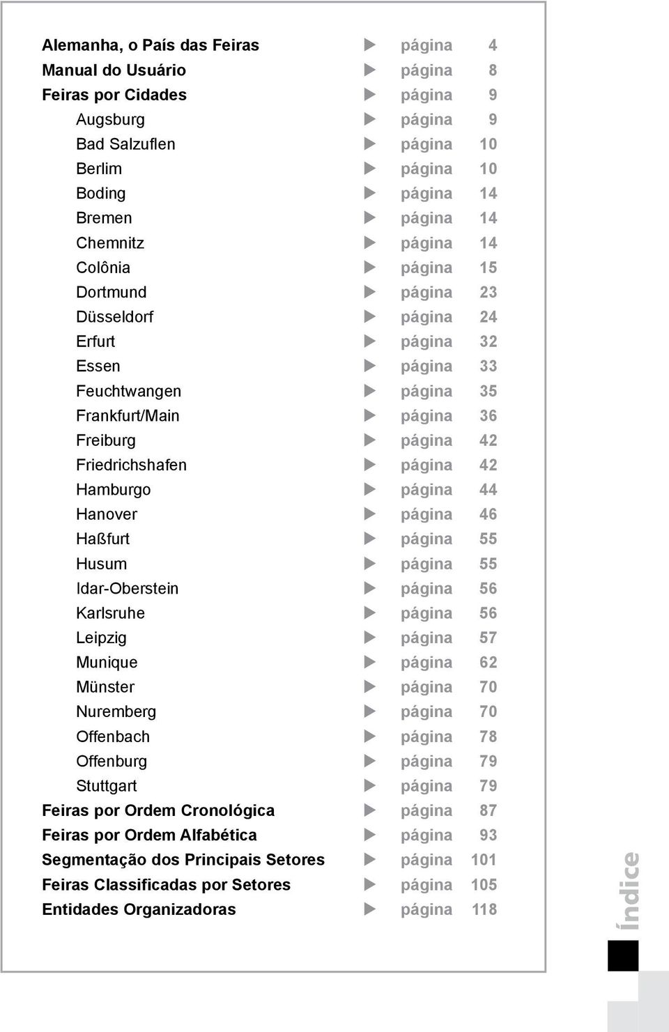 Friedrichshafen u página 42 Hamburgo u página 44 Hanover u página 46 Haßfurt u página 55 Husum u página 55 Idar-Oberstein u página 56 Karlsruhe u página 56 Leipzig u página 57 Munique u página 62