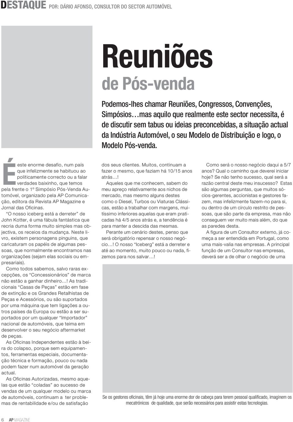 Éeste enorme desafio, num país que infelizmente se habituou ao politicamente correcto ou a falar verdades baixinho, que temos pela frente o 1º Simpósio Pós-Venda Automóvel, organizado pela AP