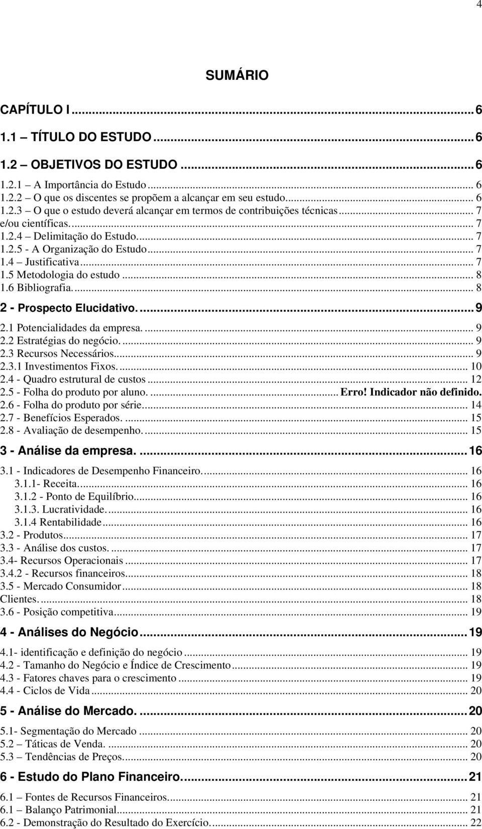 ...9 2.1 Potencialidades da empresa.... 9 2.2 Estratégias do negócio.... 9 2.3 Recursos Necessários... 9 2.3.1 Investimentos Fixos... 10 2.4 - Quadro estrutural de custos... 12 2.