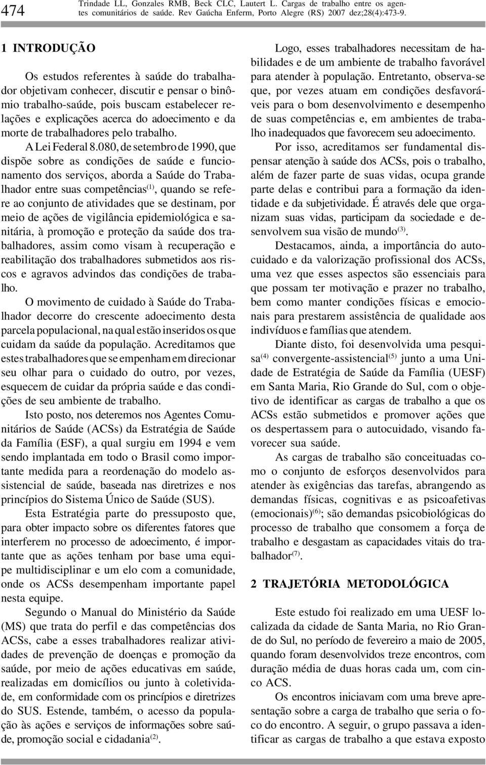 080, de setembro de 1990, que dispõe sobre as condições de saúde e funcionamento dos serviços, aborda a Saúde do Trabalhador entre suas competências (1), quando se refere ao conjunto de atividades