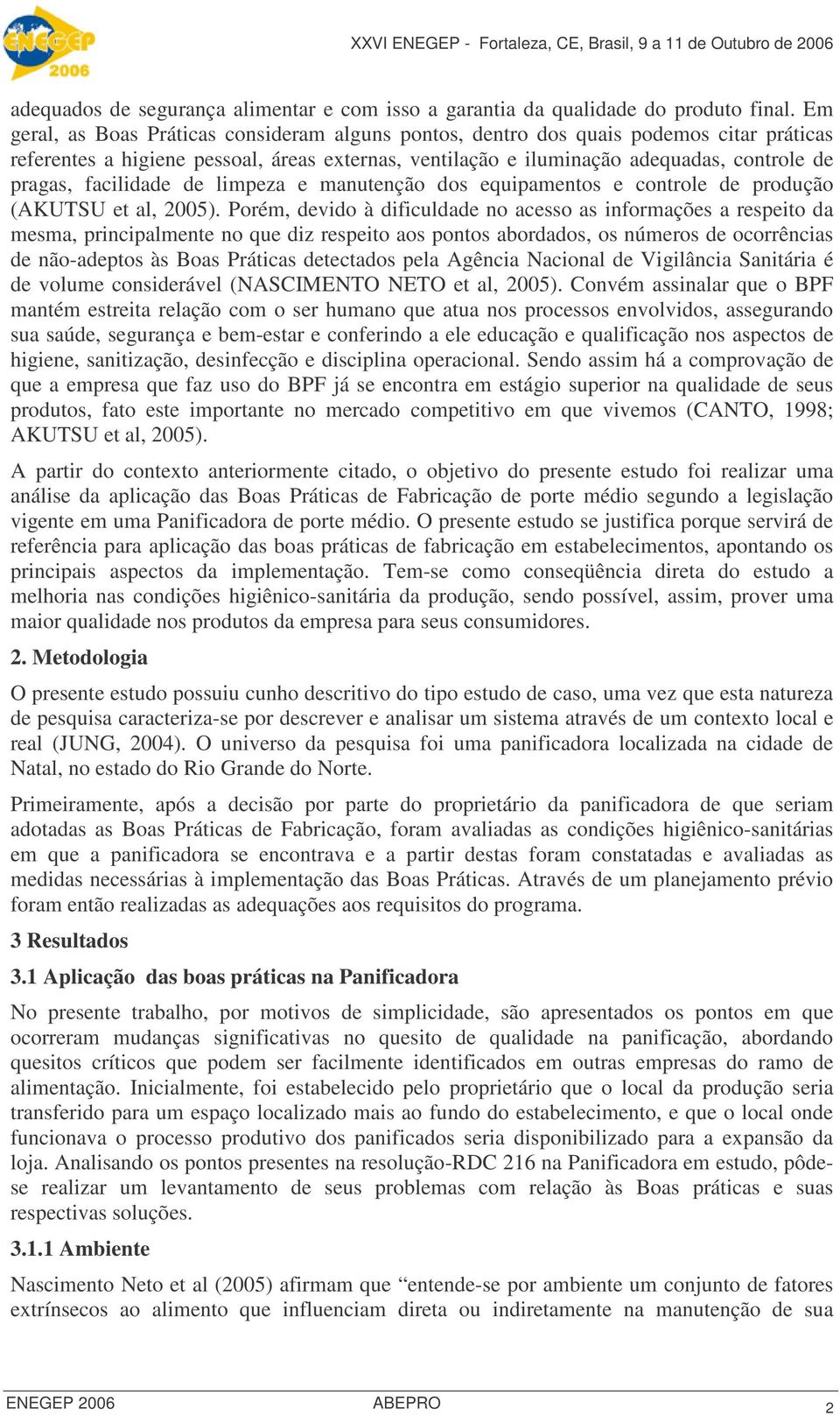 facilidade de limpeza e manutenção dos equipamentos e controle de produção (AKUTSU et al, 2005).