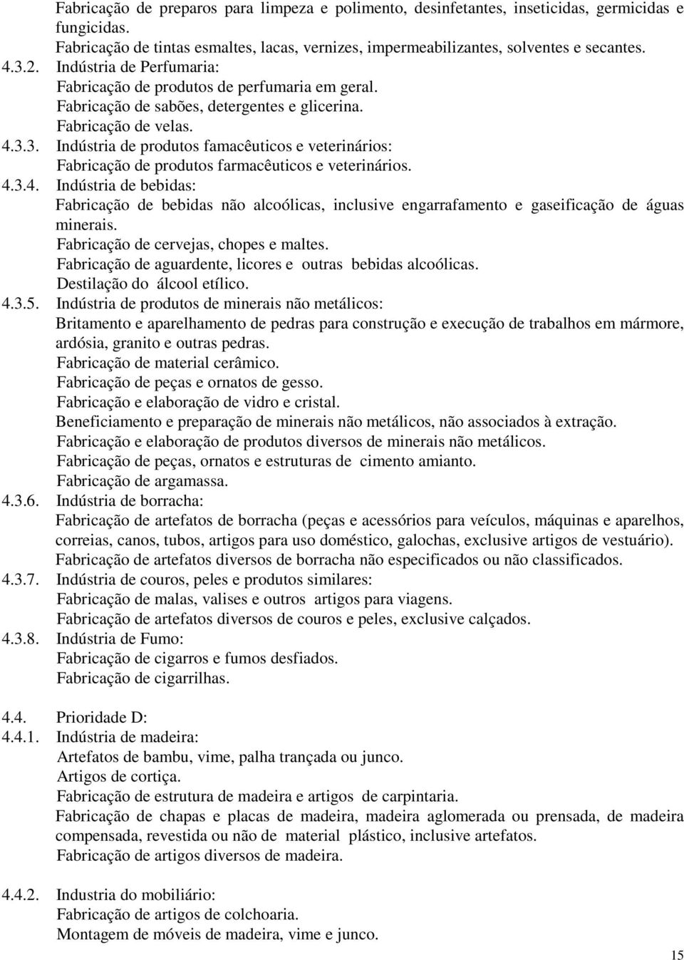 3. Indústria de produtos famacêuticos e veterinários: Fabricação de produtos farmacêuticos e veterinários. 4.