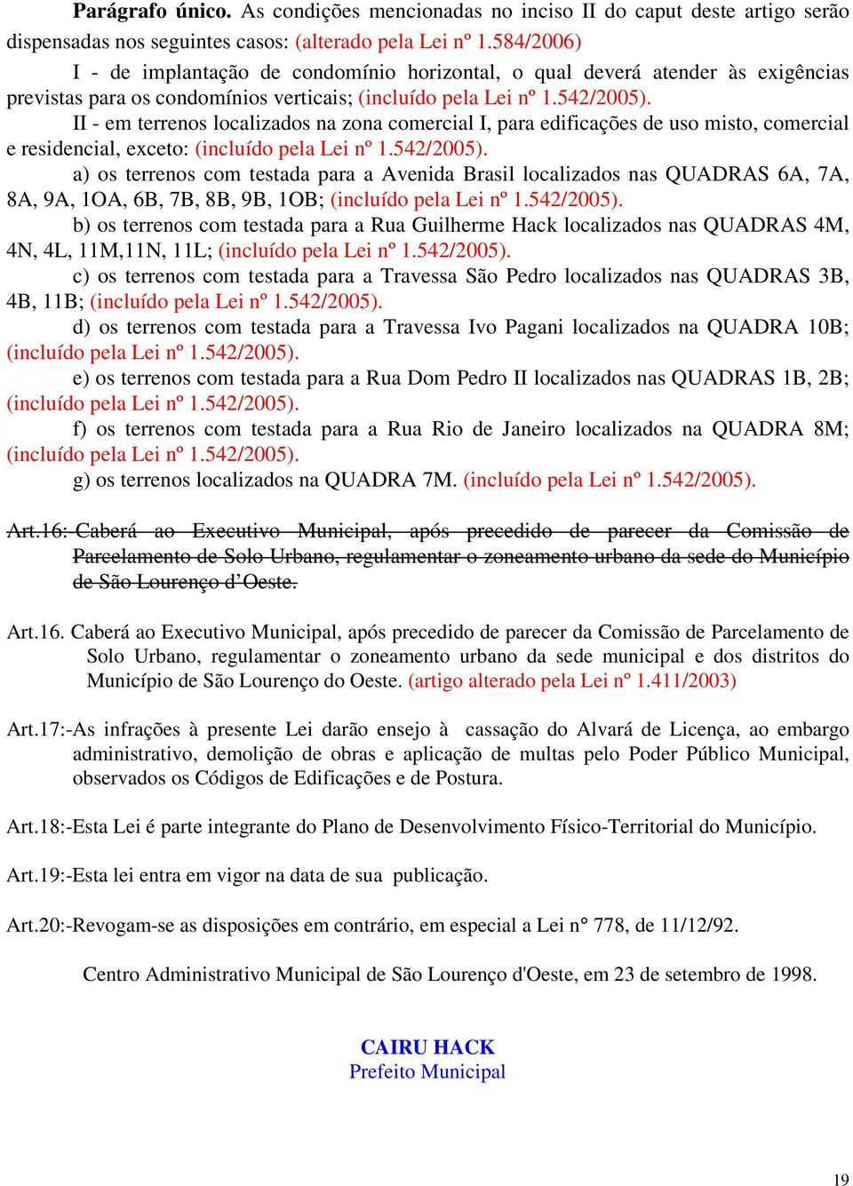 II - em terrenos localizados na zona comercial I, para edificações de uso misto, comercial e residencial, exceto: (incluído pela Lei nº 1.542/2005).