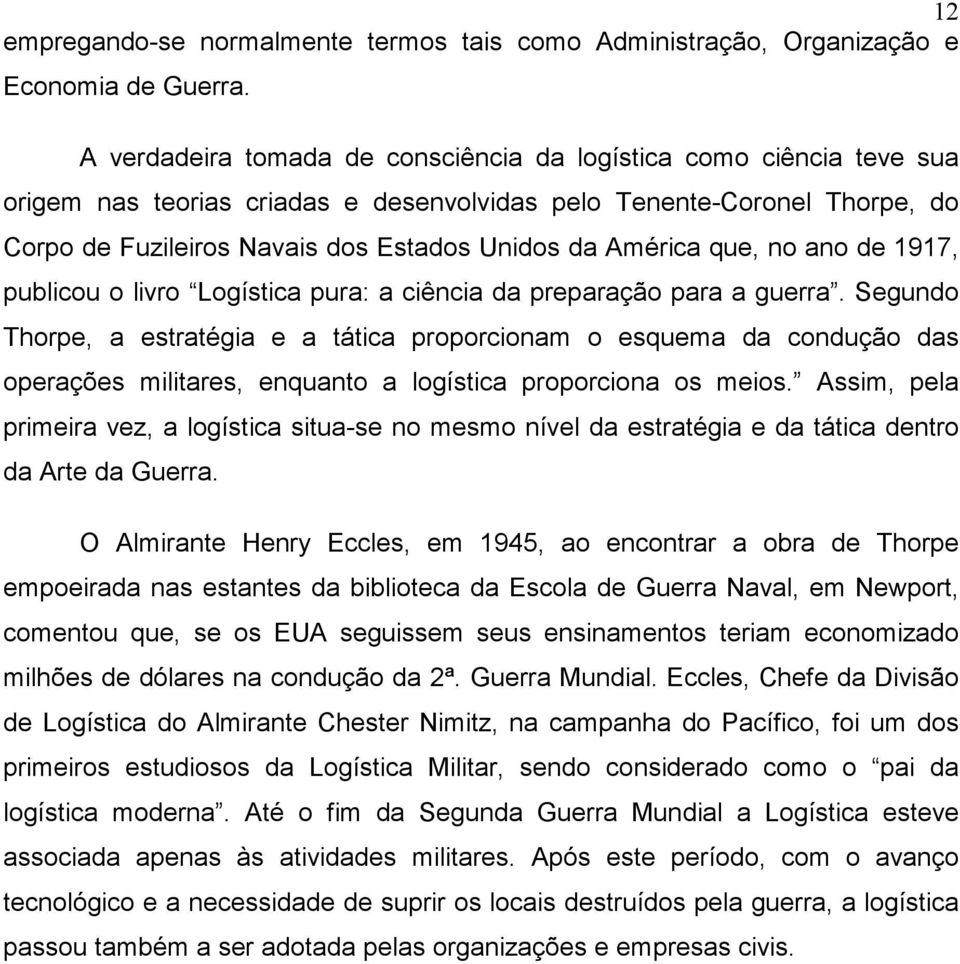 América que, no ano de 1917, publicou o livro Logística pura: a ciência da preparação para a guerra.