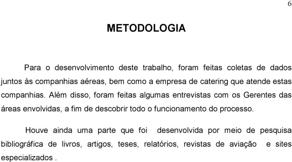 Além disso, foram feitas algumas entrevistas com os Gerentes das áreas envolvidas, a fim de descobrir todo o