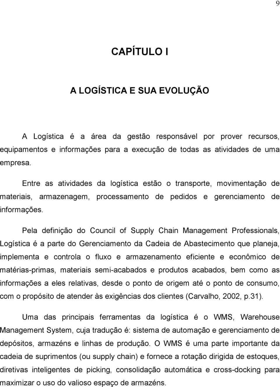 Pela definição do Council of Supply Chain Management Professionals, Logística é a parte do Gerenciamento da Cadeia de Abastecimento que planeja, implementa e controla o fluxo e armazenamento