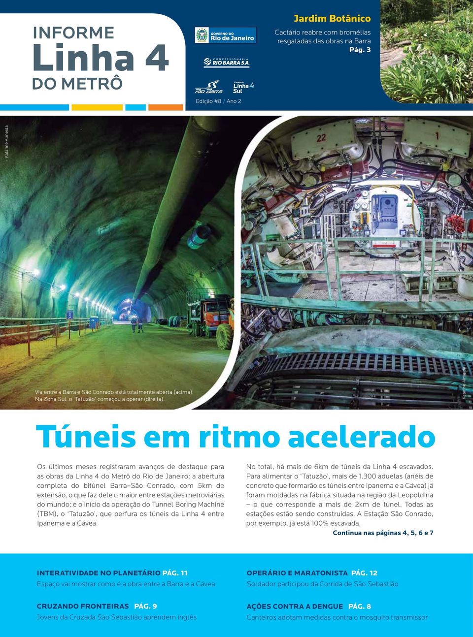 Túneis em ritmo acelerado Os últimos meses registraram avanços de destaque para as obras da Linha 4 do Metrô do Rio de Janeiro: a abertura completa do bitúnel Barra São Conrado, com 5km de extensão,