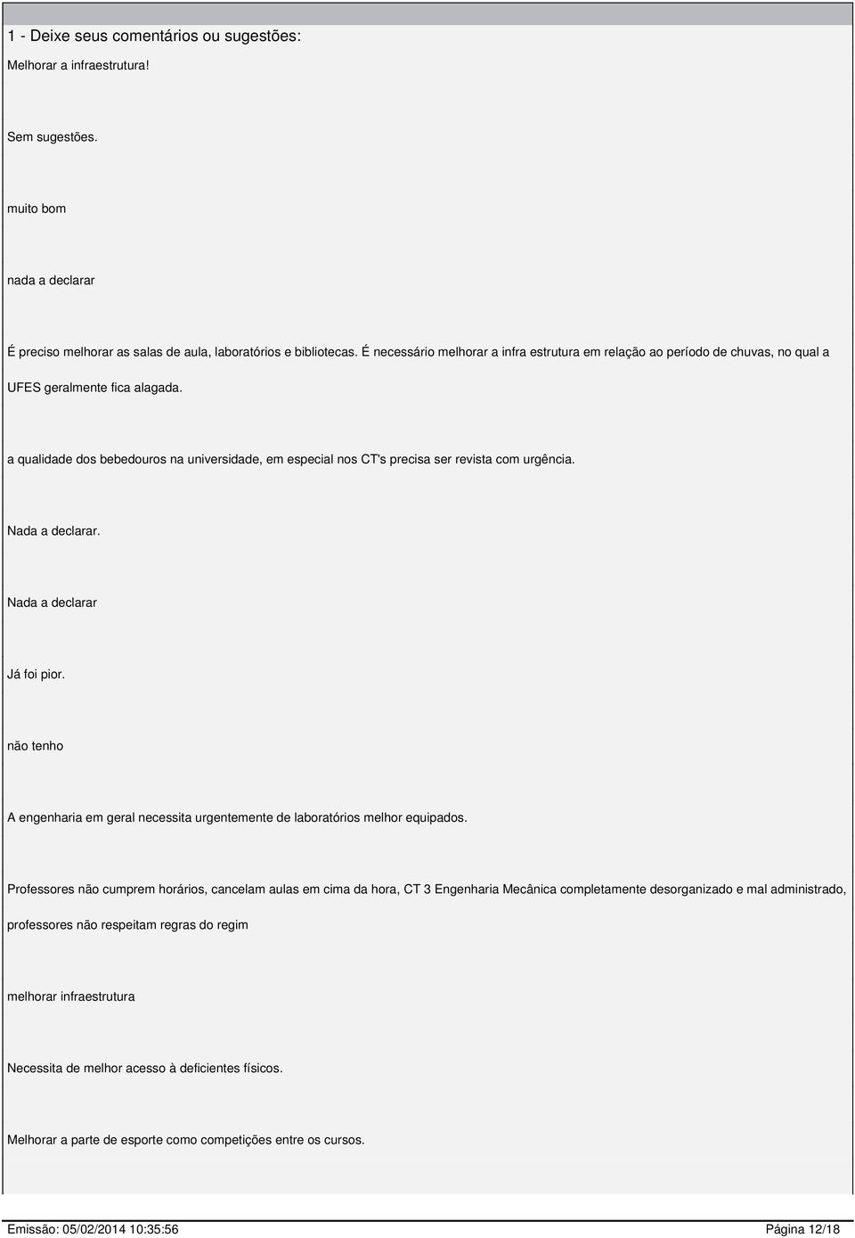 a qualidade dos bebedouros na universidade, em especial nos CT's precisa ser revista com urgência. Nada a declarar. Nada a declarar Já foi pior.