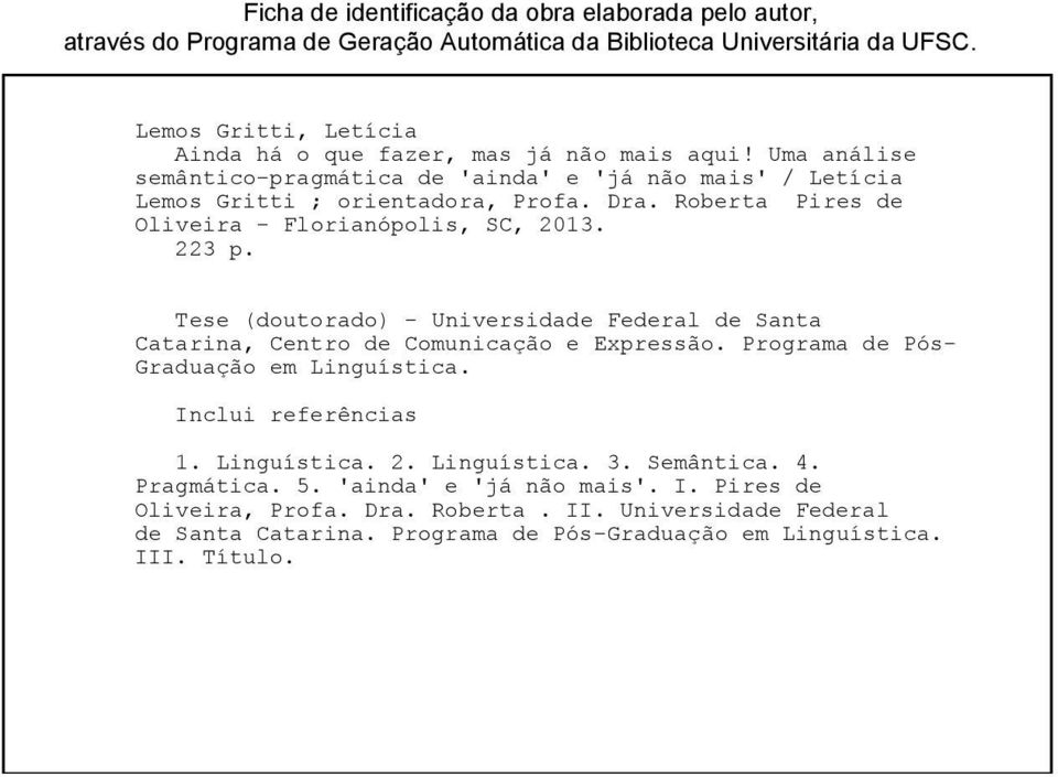 Roberta Pires de Oliveira - Florianópolis, SC, 2013. 223 p. Tese (doutorado) - Universidade Federal de Santa Catarina, Centro de Comunicação e Expressão.
