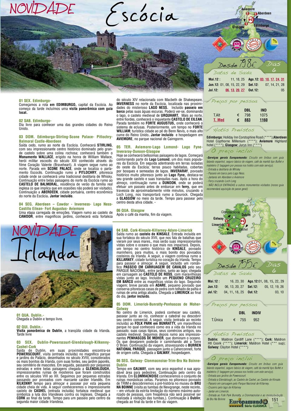 dimburgo- Dia livre para conhecer uma das grandes cidades do Reino Unido. 0 DOM. dimburgo-stirling-scone Palace- Pitlochry- Balmoral Castle-Aberdeen Saída cedo, rumo ao norte da scócia.