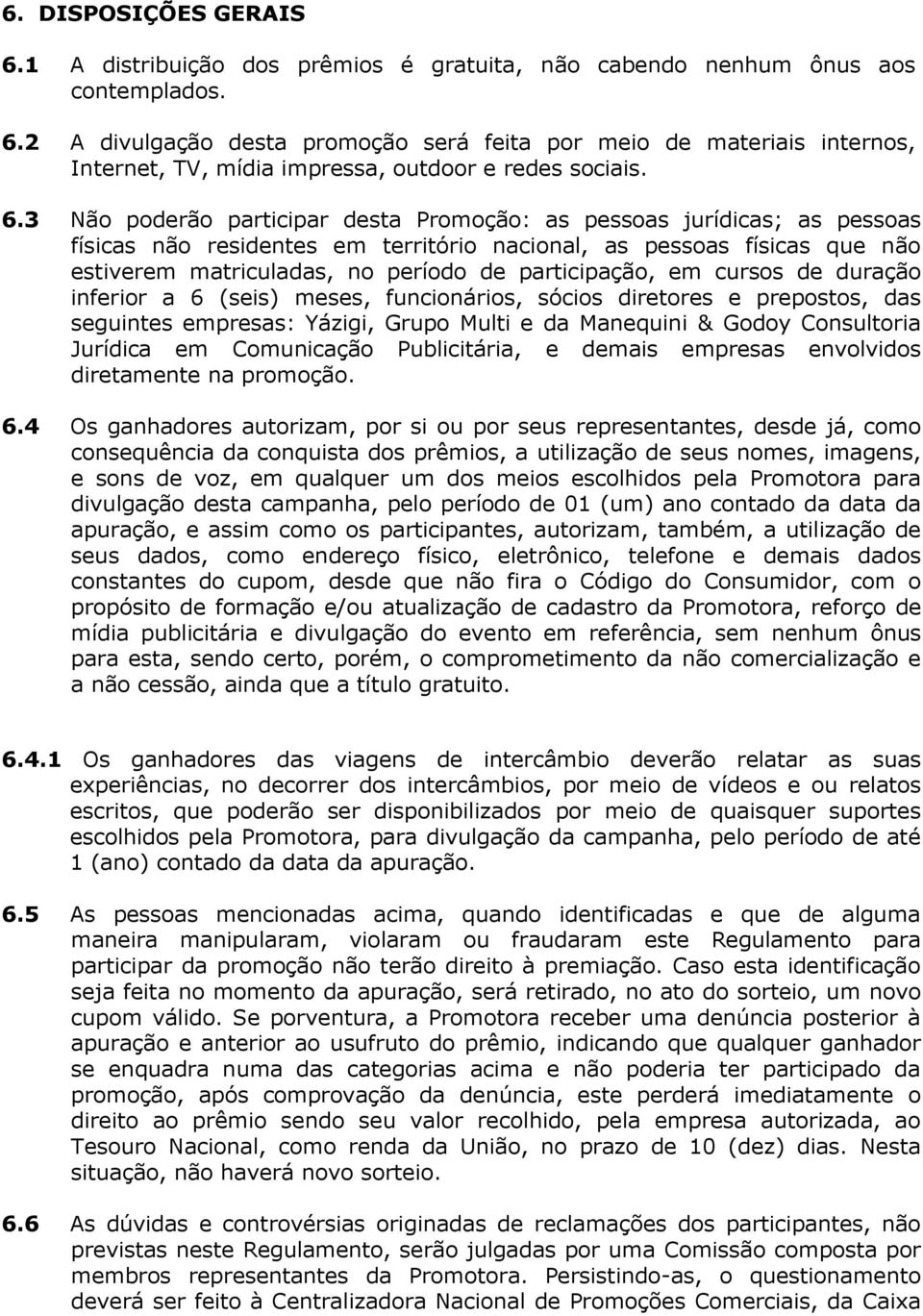 participação, em cursos de duração inferior a 6 (seis) meses, funcionários, sócios diretores e prepostos, das seguintes empresas: Yázigi, Grupo Multi e da Manequini & Godoy Consultoria Jurídica em