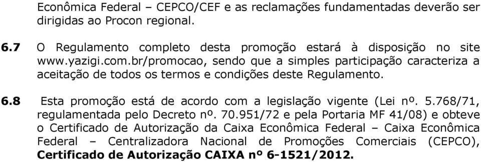 6.8 Esta promoção está de acordo com a legislação vigente (Lei nº. 5.768/71, regulamentada pelo Decreto nº. 70.