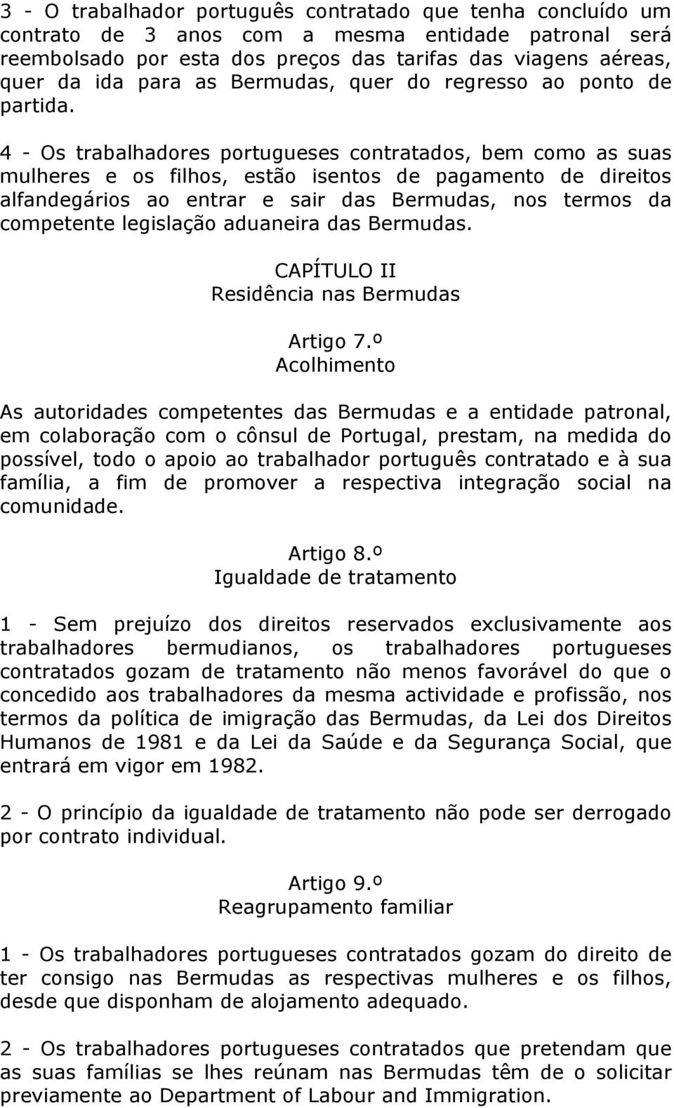 4 - Os trabalhadores portugueses contratados, bem como as suas mulheres e os filhos, estão isentos de pagamento de direitos alfandegários ao entrar e sair das Bermudas, nos termos da competente