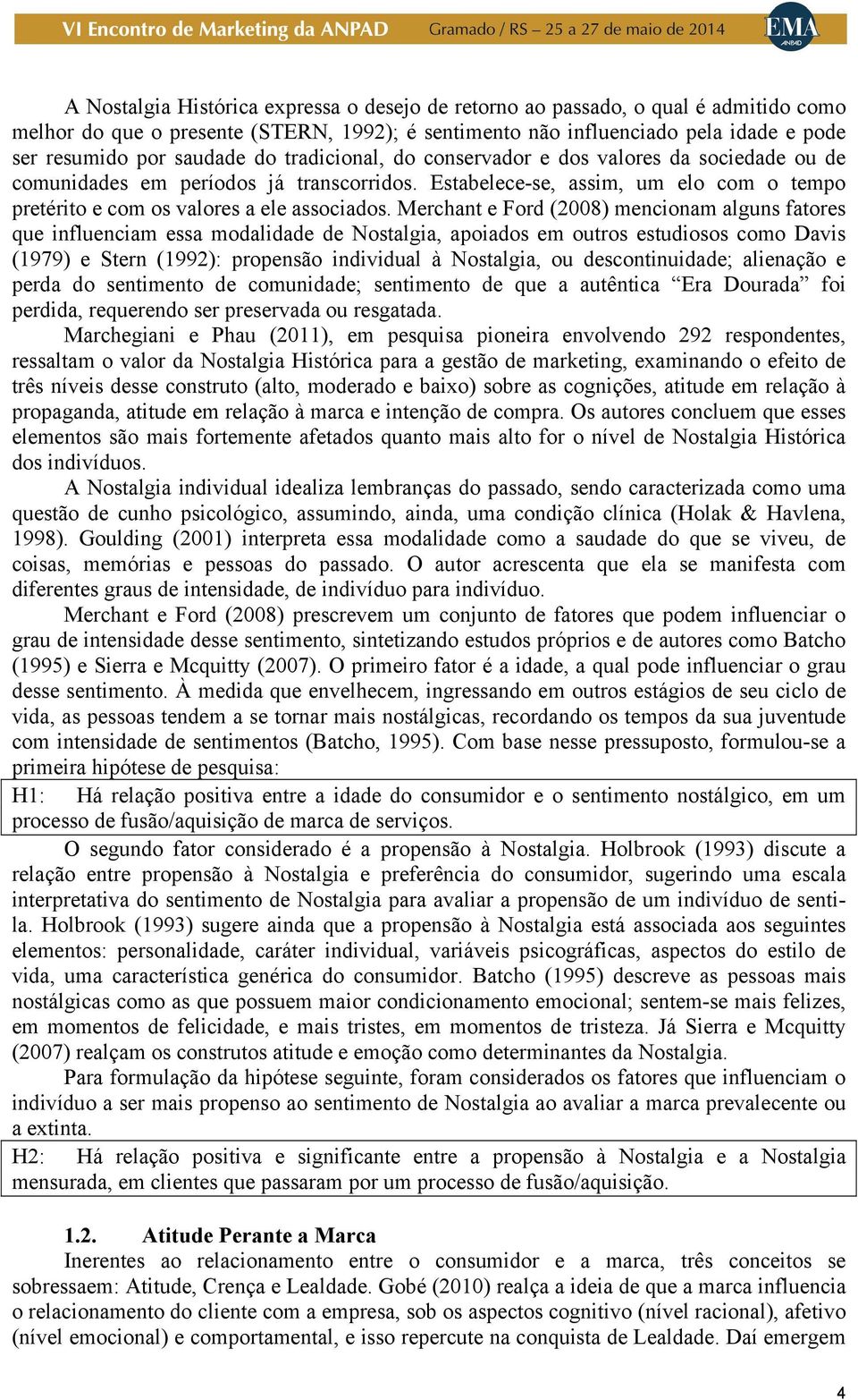 Merchant e Ford (2008) mencionam alguns fatores que influenciam essa modalidade de Nostalgia, apoiados em outros estudiosos como Davis (1979) e Stern (1992): propensão individual à Nostalgia, ou