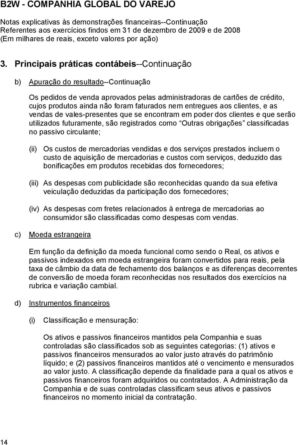 nem entregues aos clientes, e as vendas de vales-presentes que se encontram em poder dos clientes e que serão utilizados futuramente, são registrados como Outras obrigações classificadas no passivo