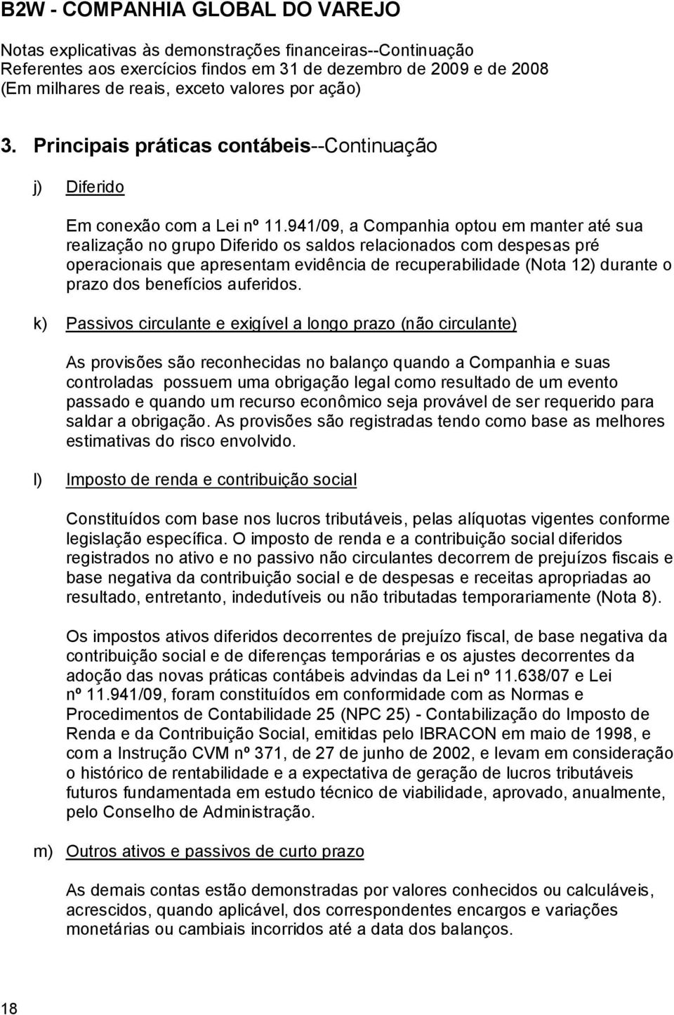 941/09, a Companhia optou em manter até sua realização no grupo Diferido os saldos relacionados com despesas pré operacionais que apresentam evidência de recuperabilidade (Nota 12) durante o prazo