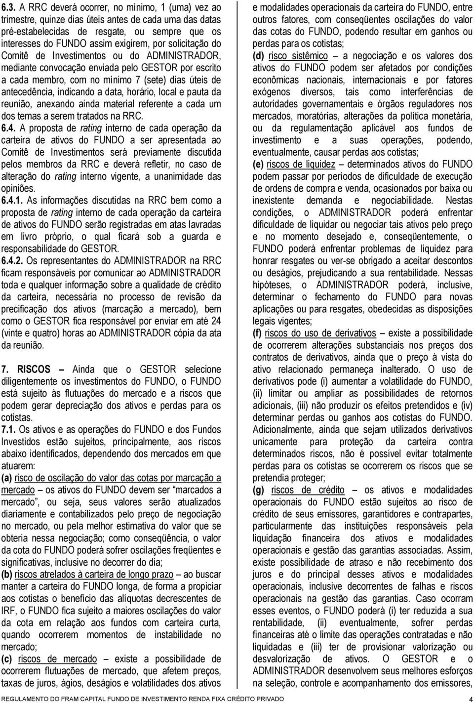 horário, local e pauta da reunião, anexando ainda material referente a cada um dos temas a serem tratados na RRC. 6.4.