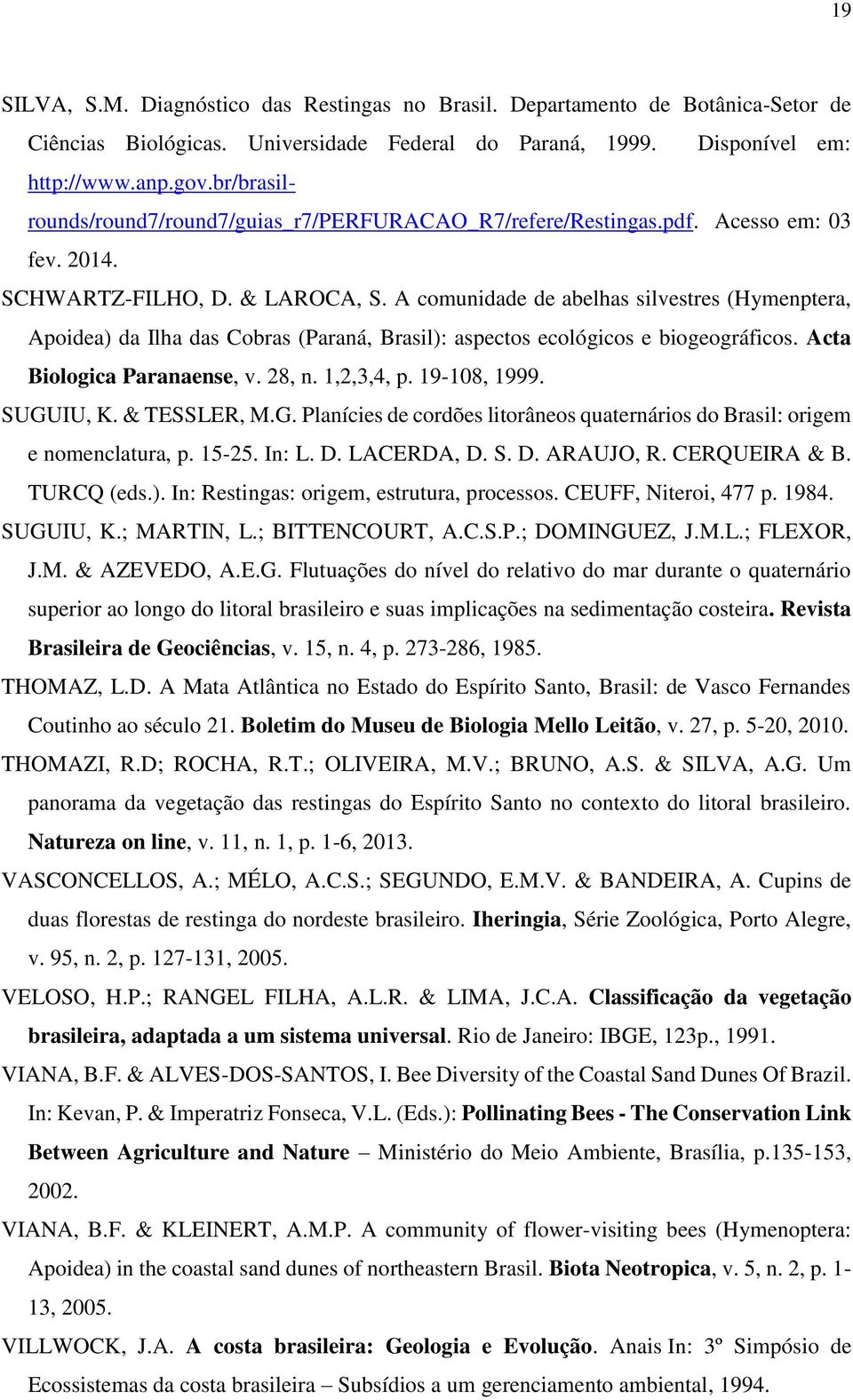 A comunidade de abelhas silvestres (Hymenptera, Apoidea) da Ilha das Cobras (Paraná, Brasil): aspectos ecológicos e biogeográficos. Acta Biologica Paranaense, v. 28, n. 1,2,3,4, p. 19-108, 1999.