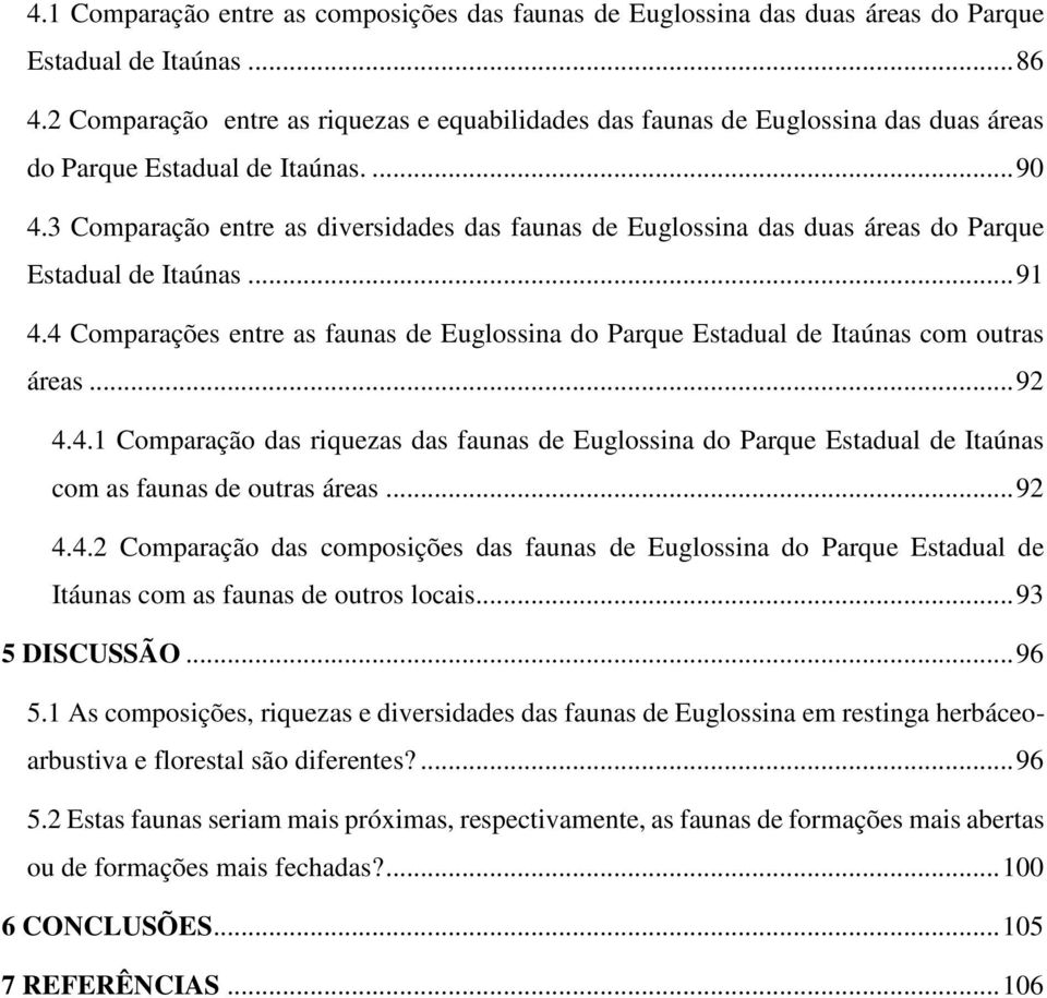 3 Comparação entre as diversidades das faunas de Euglossina das duas áreas do Parque Estadual de Itaúnas... 91 4.