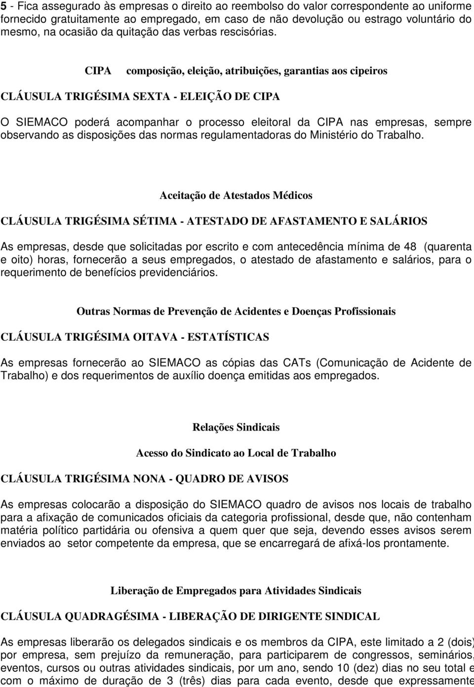 CIPA composição, eleição, atribuições, garantias aos cipeiros CLÁUSULA TRIGÉSIMA SEXTA - ELEIÇÃO DE CIPA O SIEMACO poderá acompanhar o processo eleitoral da CIPA nas empresas, sempre observando as