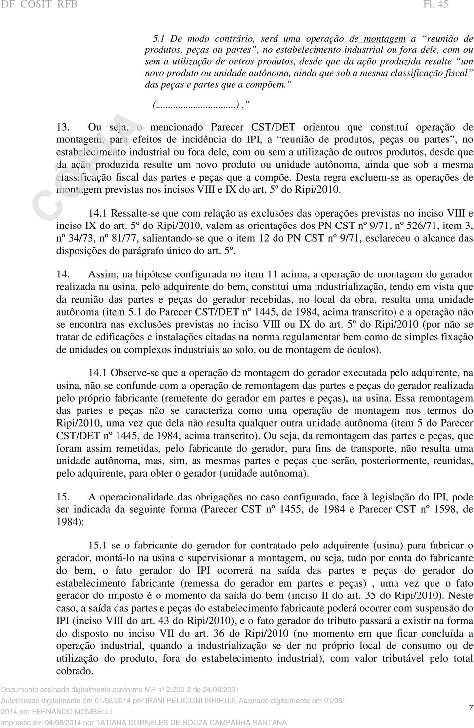 produzida resulte um novo produto ou unidade autônoma, ainda que sob a mesma classificação fiscal das peças e partes que a compõem. (...). 13.