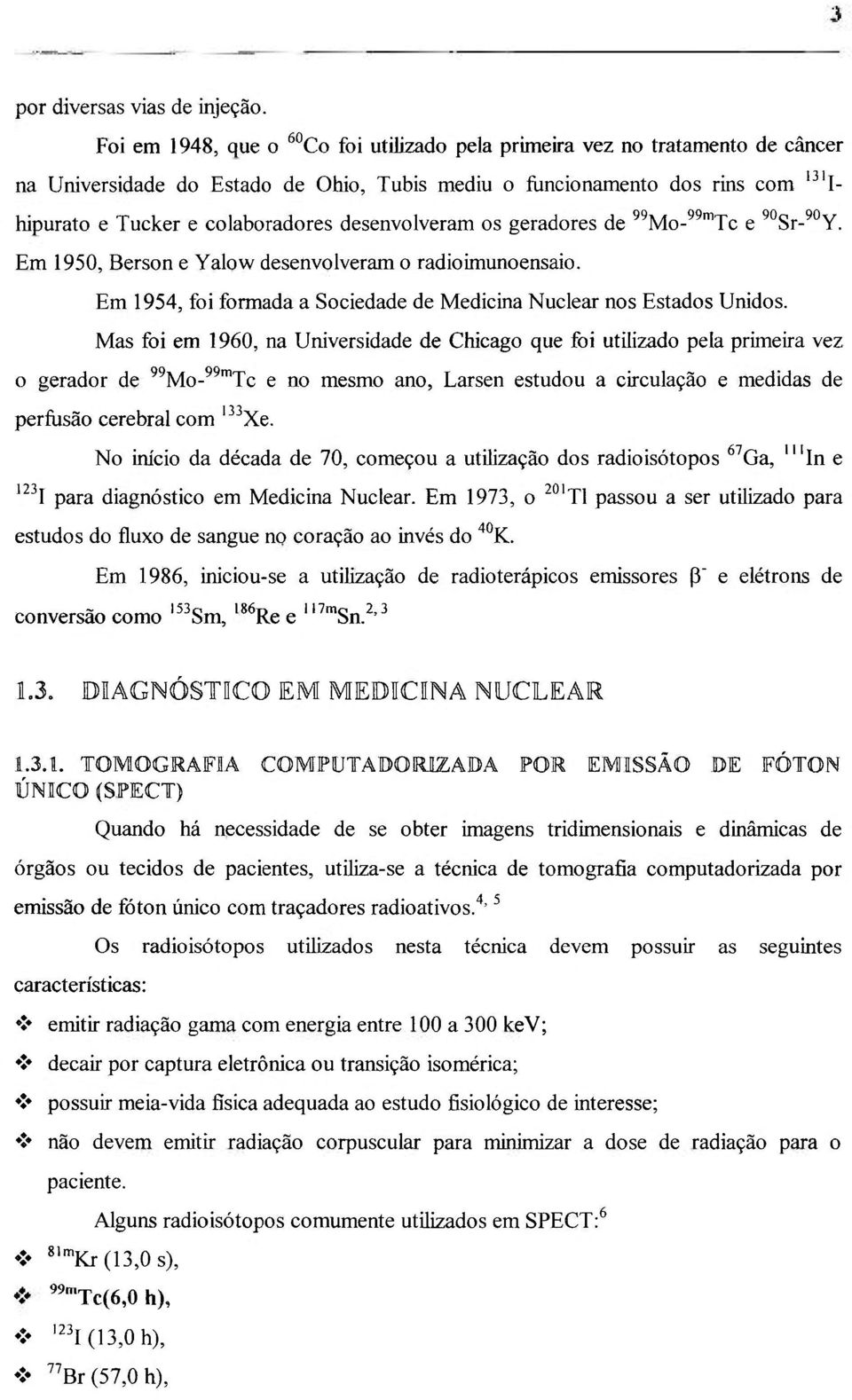 desenvolveram os geradores de "MO-"'"TC e ''^Sr-'^Y. Em 1950, Berson e Yalow desenvolveram o radioimunoensaio. Em 1954, foi formada a Sociedade de Medicina Nuclear nos Estados Unidos.