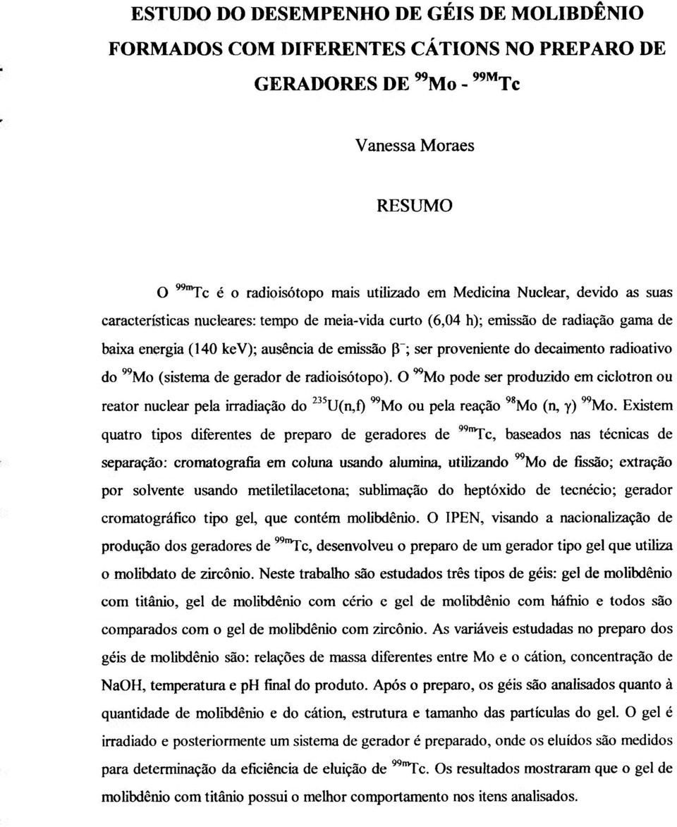 ''MO (sistema de gerador de radioisótopo). O ''MO pode ser produzido em ciclotrón ou reator nuclear pela irradiação do ^^^U(n,f) ''MO ou pela reação '*Mo (n, y) ''MO.