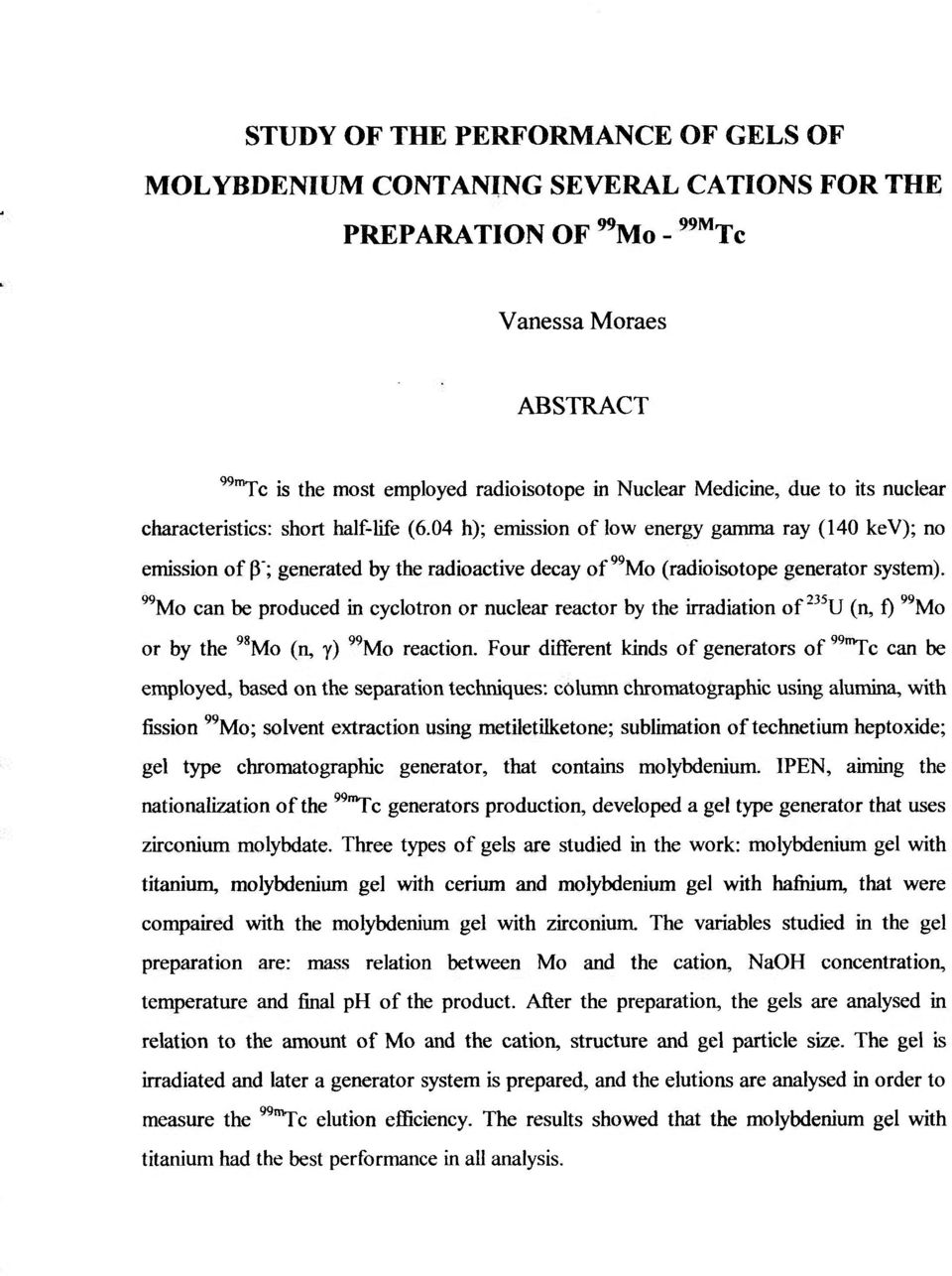 "MO can be produced in cyclotron or nuclear reactor by the irradiation of ^^^U (n, f) "Mo or by the '^Mo (n, y) "MO reaction.