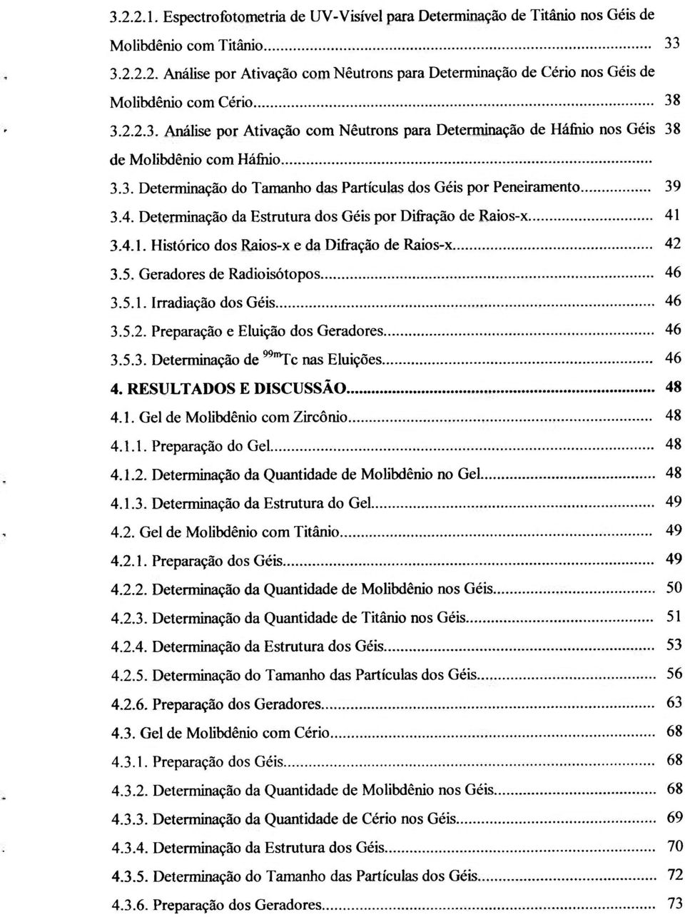 Determinação da Estrutura dos Géis por Difração de Raios-x 41 3.4.1. Histórico dos Raios-x e da Difração de Raios-x 42 3.5. Geradores de Radioisótopos 46 3.5.1. Irradiação dos Géis 46 3.5.2. Preparação e Eluição dos Geradores 46 3.