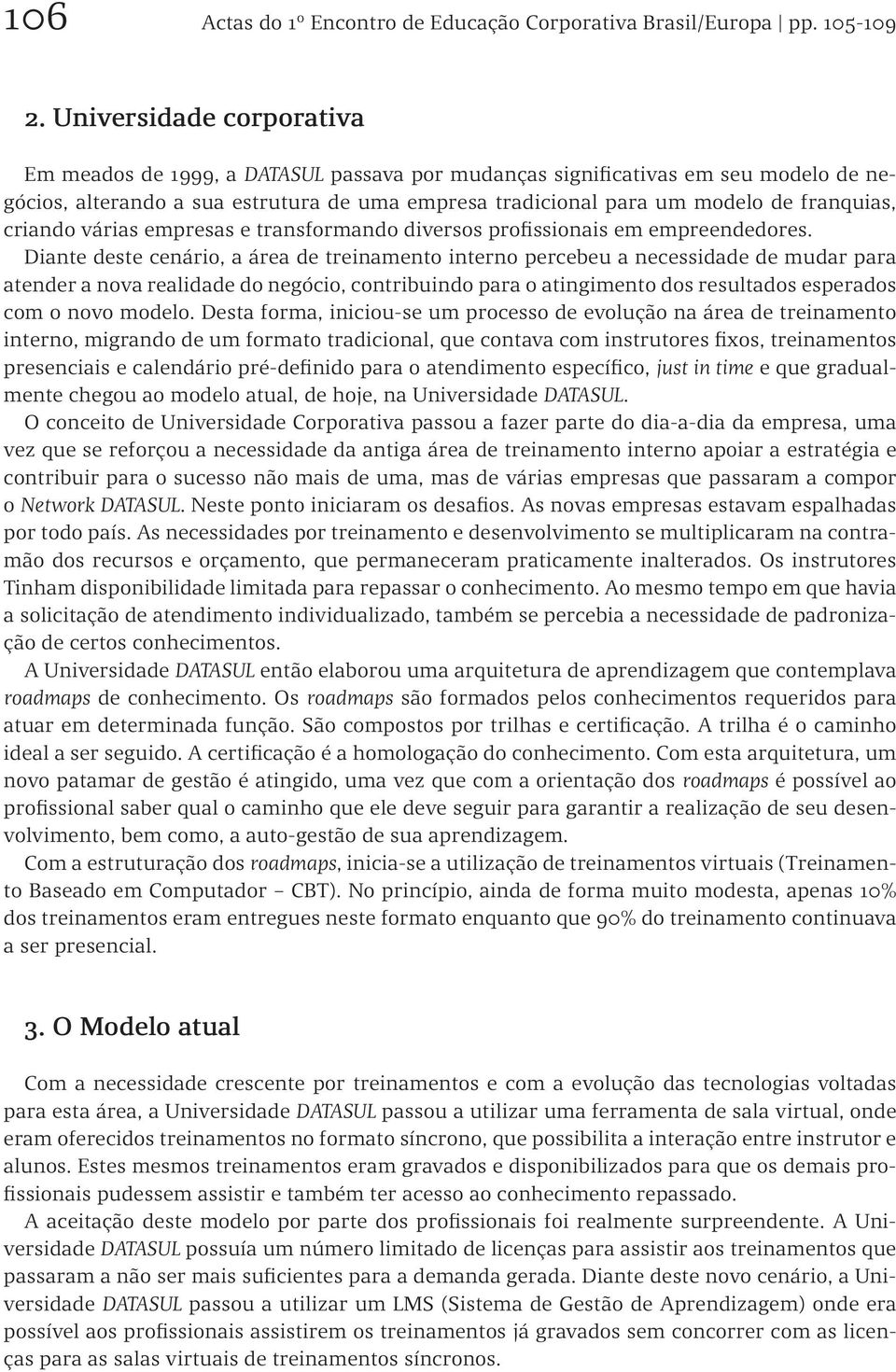 criando várias empresas e transformando diversos profissionais em empreendedores.