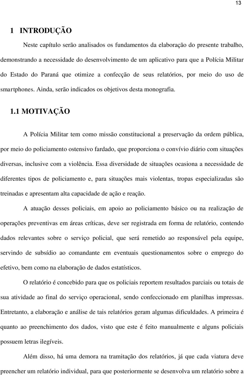 1 MOTIVAÇÃO A Polícia Militar tem como missão constitucional a preservação da ordem pública, por meio do policiamento ostensivo fardado, que proporciona o convívio diário com situações diversas,