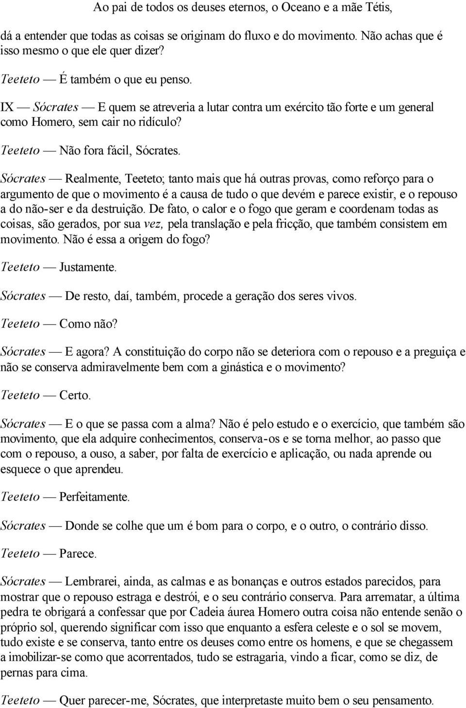 Sócrates Realmente, Teeteto; tanto mais que há outras provas, como reforço para o argumento de que o movimento é a causa de tudo o que devém e parece existir, e o repouso a do não-ser e da destruição.