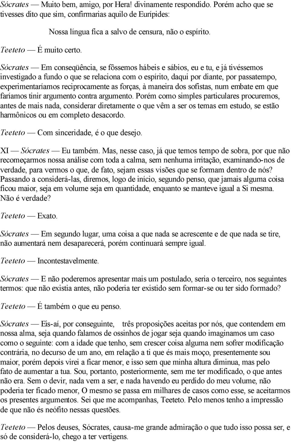 Sócrates Em conseqüência, se fôssemos hábeis e sábios, eu e tu, e já tivéssemos investigado a fundo o que se relaciona com o espírito, daqui por diante, por passatempo, experimentaríamos