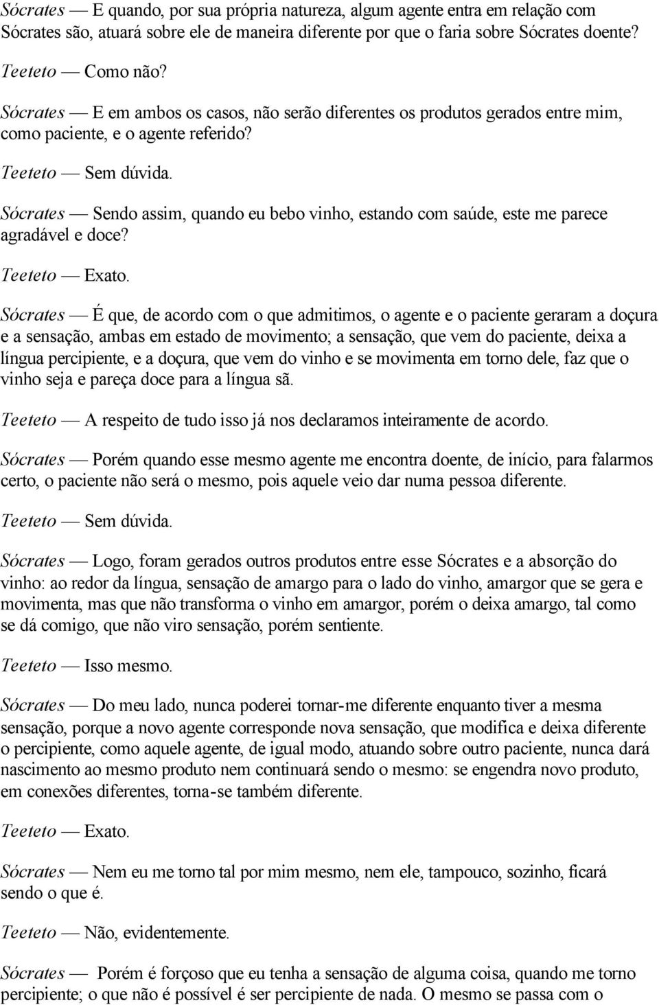 Sócrates Sendo assim, quando eu bebo vinho, estando com saúde, este me parece agradável e doce? Teeteto Exato.