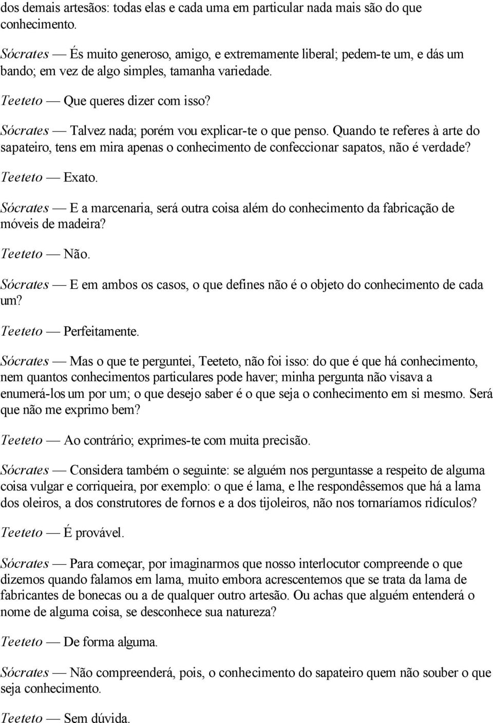 Sócrates Talvez nada; porém vou explicar-te o que penso. Quando te referes à arte do sapateiro, tens em mira apenas o conhecimento de confeccionar sapatos, não é verdade? Teeteto Exato.