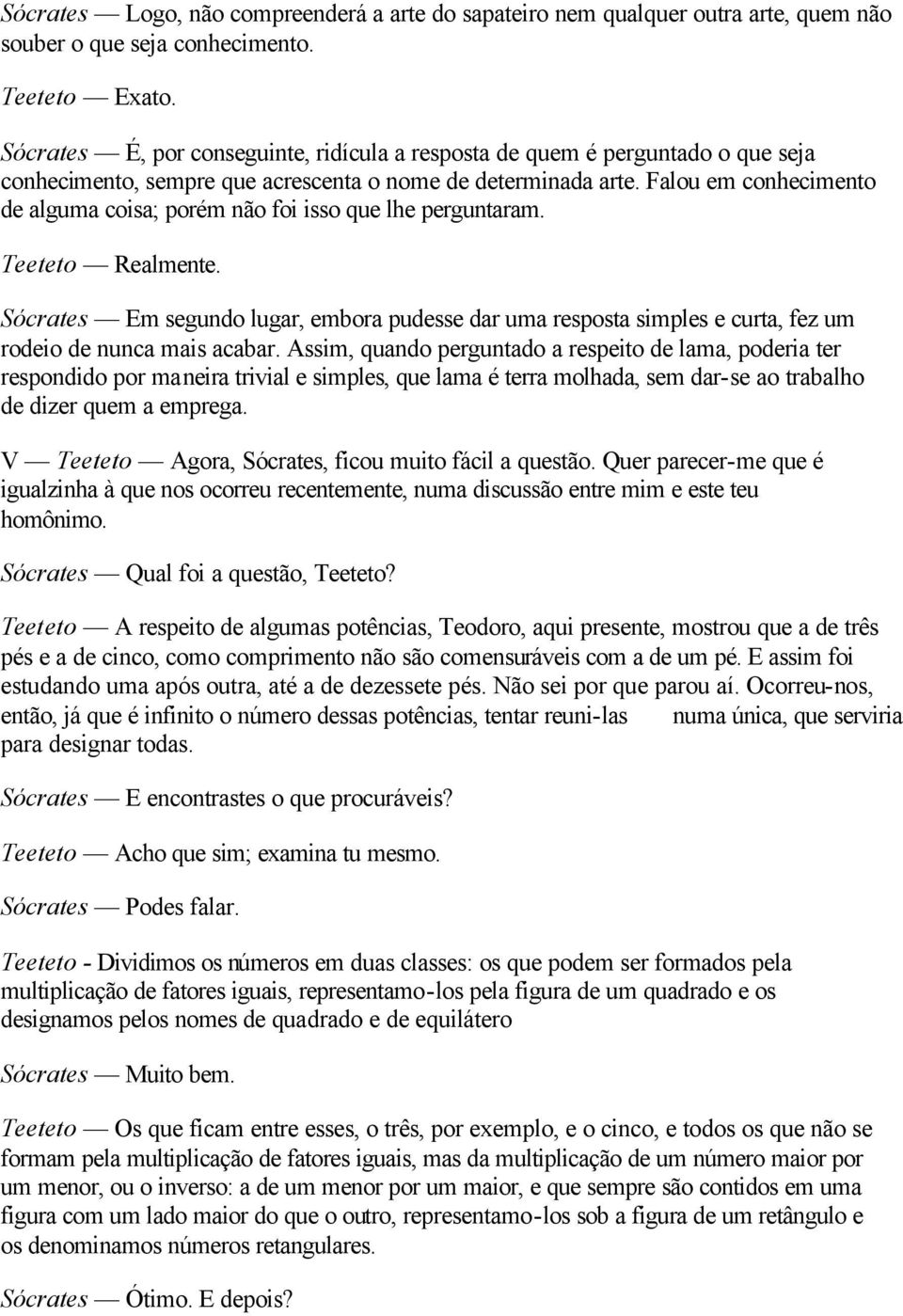 Falou em conhecimento de alguma coisa; porém não foi isso que lhe perguntaram. Teeteto Realmente.