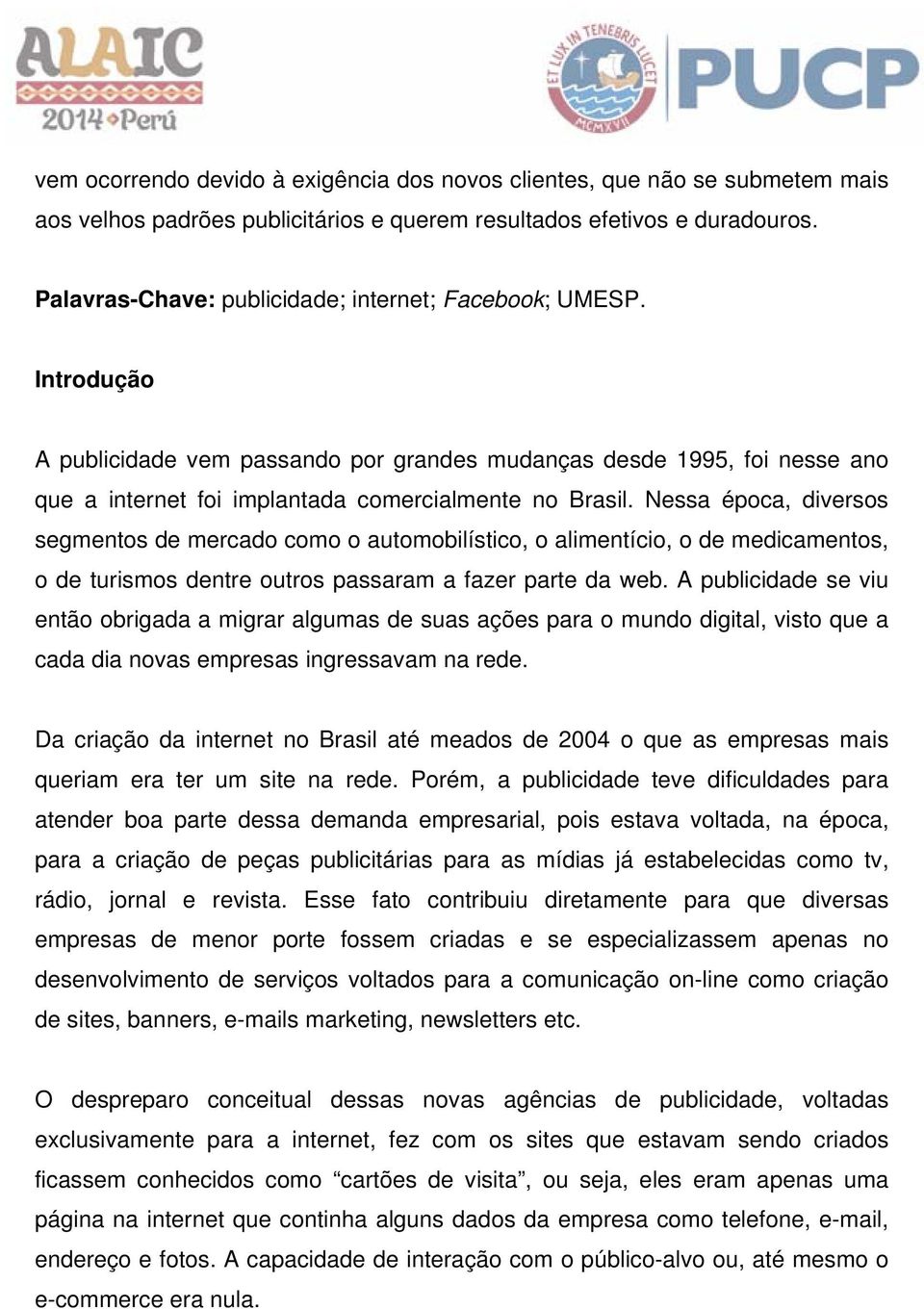 Nessa época, diversos segmentos de mercado como o automobilístico, o alimentício, o de medicamentos, o de turismos dentre outros passaram a fazer parte da web.