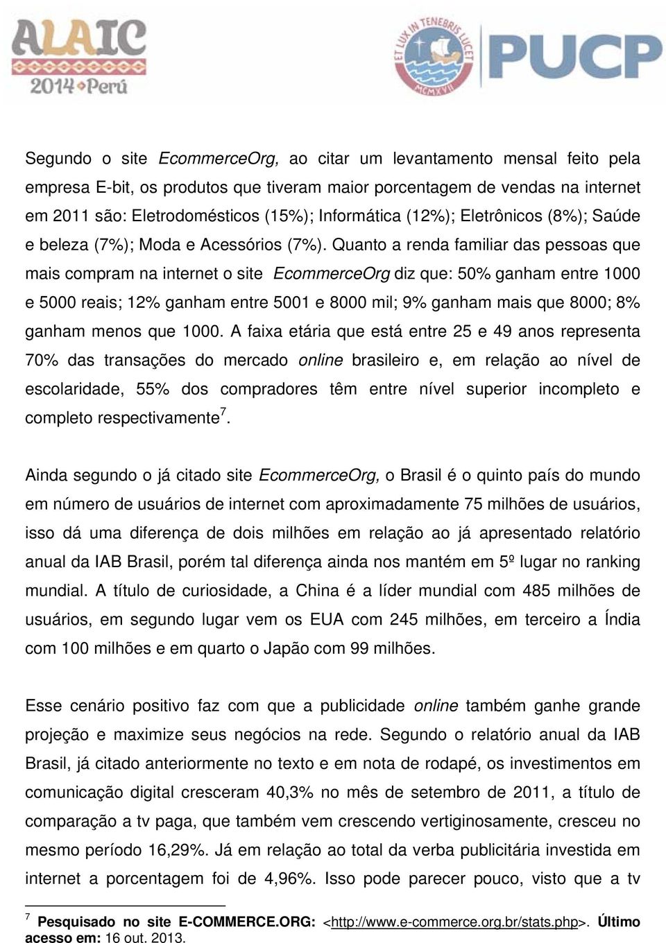 Quanto a renda familiar das pessoas que mais compram na internet o site EcommerceOrg diz que: 50% ganham entre 1000 e 5000 reais; 12% ganham entre 5001 e 8000 mil; 9% ganham mais que 8000; 8% ganham