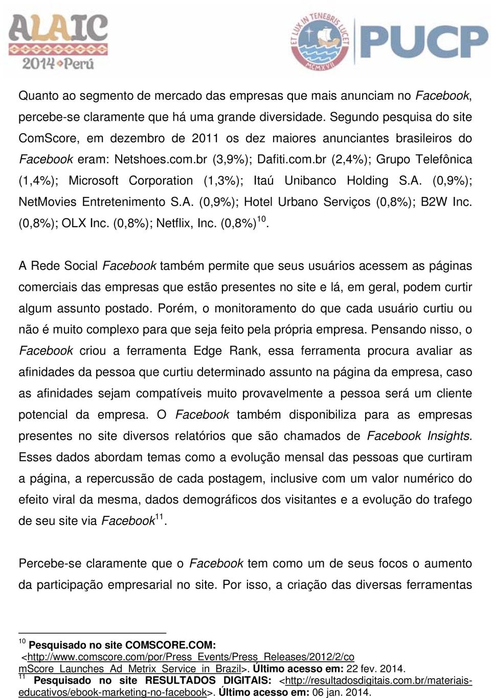 br (3,9%); Dafiti.com.br (2,4%); Grupo Telefônica (1,4%); Microsoft Corporation (1,3%); Itaú Unibanco Holding S.A. (0,9%); NetMovies Entretenimento S.A. (0,9%); Hotel Urbano Serviços (0,8%); B2W Inc.