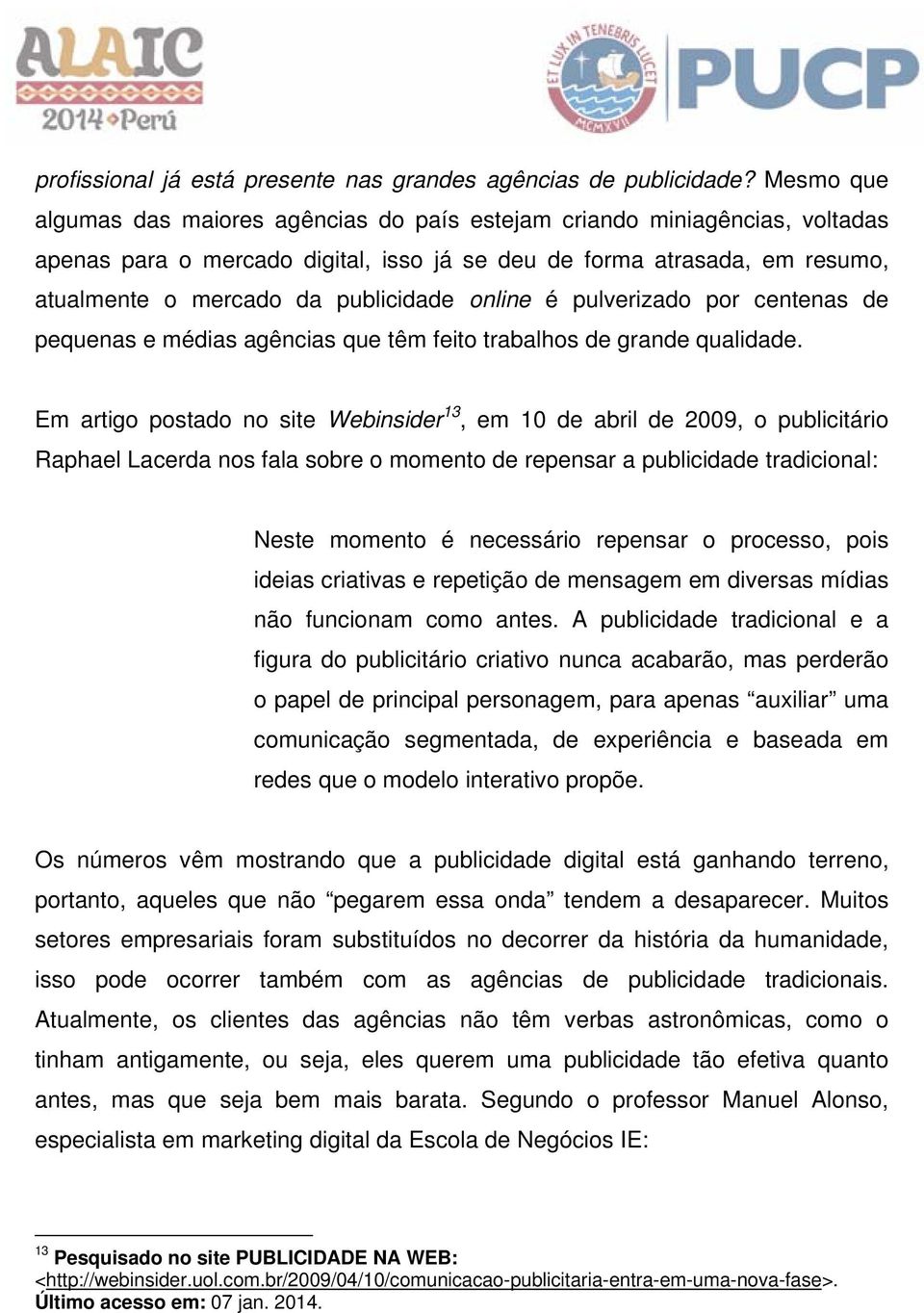 online é pulverizado por centenas de pequenas e médias agências que têm feito trabalhos de grande qualidade.