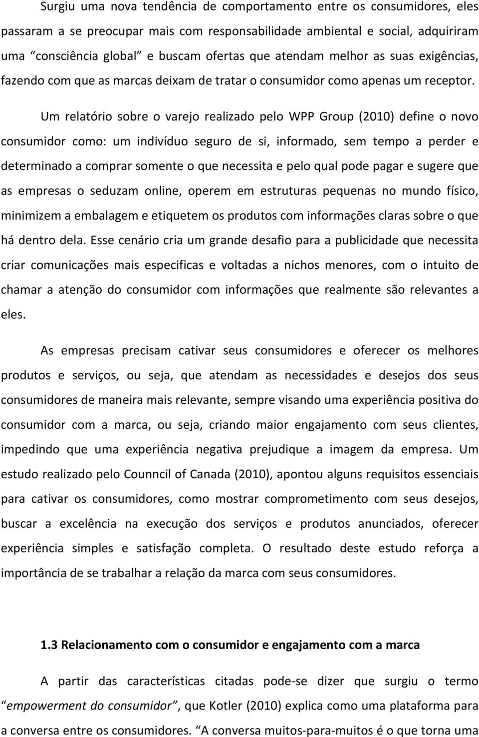 Um relatório sobre o varejo realizado pelo WPP Group (2010) define o novo consumidor como: um indivíduo seguro de si, informado, sem tempo a perder e determinado a comprar somente o que necessita e