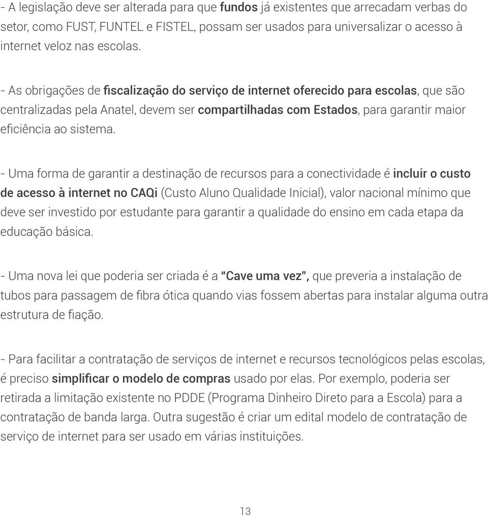 - Uma forma de garantir a destinação de recursos para a conectividade é incluir o custo de acesso à internet no CAQi (Custo Aluno Qualidade Inicial), valor nacional mínimo que deve ser investido por