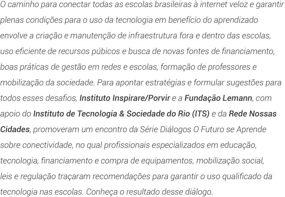 Para apontar estratégias e formular sugestões para todos esses desafios, Instituto Inspirare/Porvir e a Fundação Lemann, com apoio do Instituto de Tecnologia & Sociedade do Rio (ITS) e da Rede Nossas