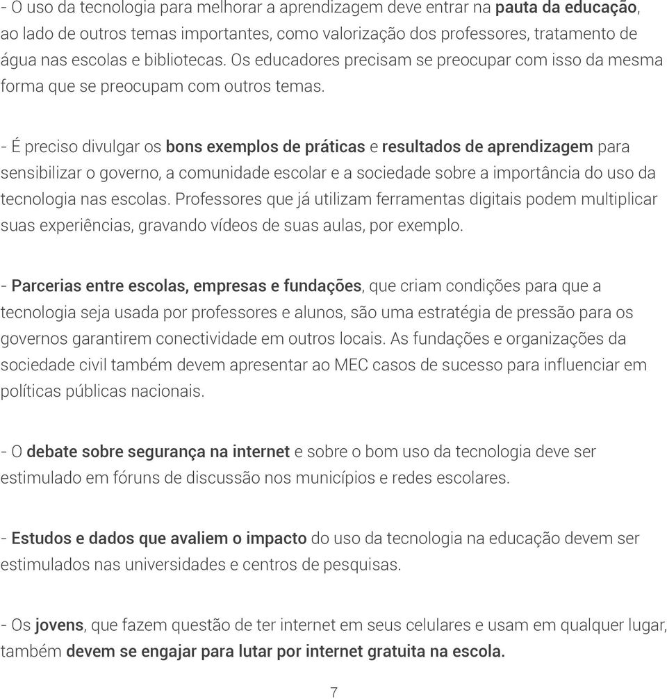 - É preciso divulgar os bons exemplos de práticas e resultados de aprendizagem para sensibilizar o governo, a comunidade escolar e a sociedade sobre a importância do uso da tecnologia nas escolas.