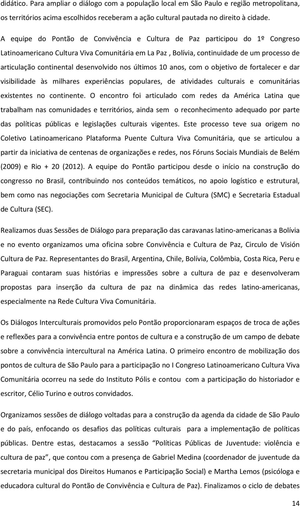 desenvolvido nos últimos 10 anos, com o objetivo de fortalecer e dar visibilidade às milhares experiências populares, de atividades culturais e comunitárias existentes no continente.