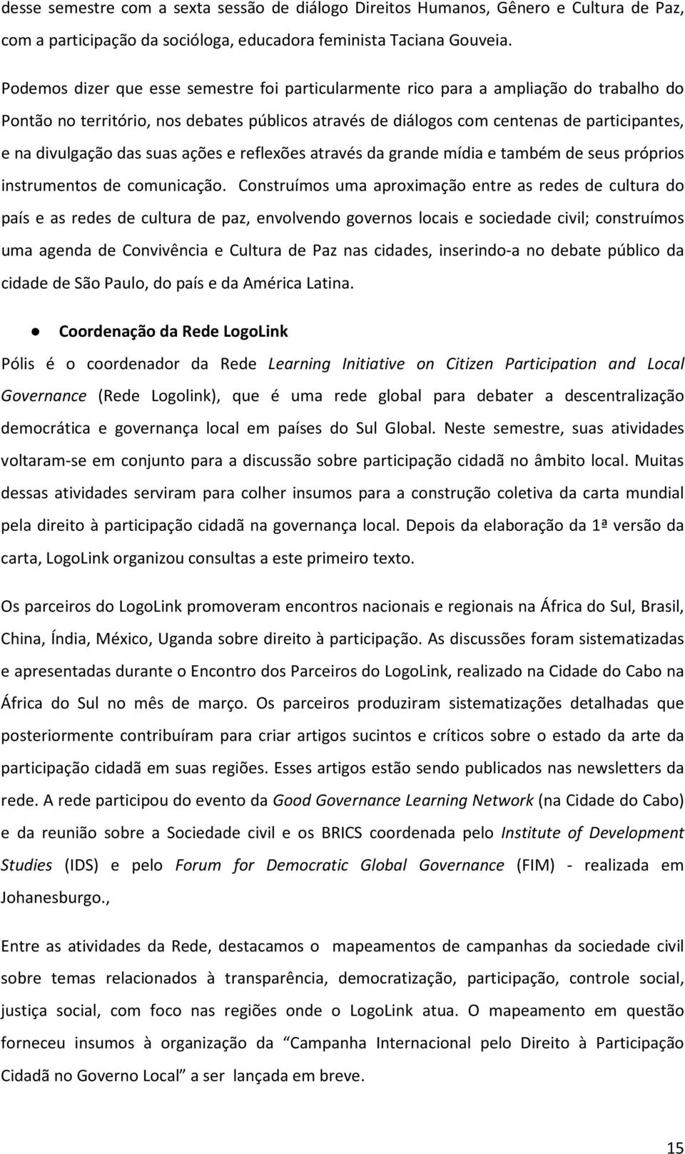 das suas ações e reflexões através da grande mídia e também de seus próprios instrumentos de comunicação.