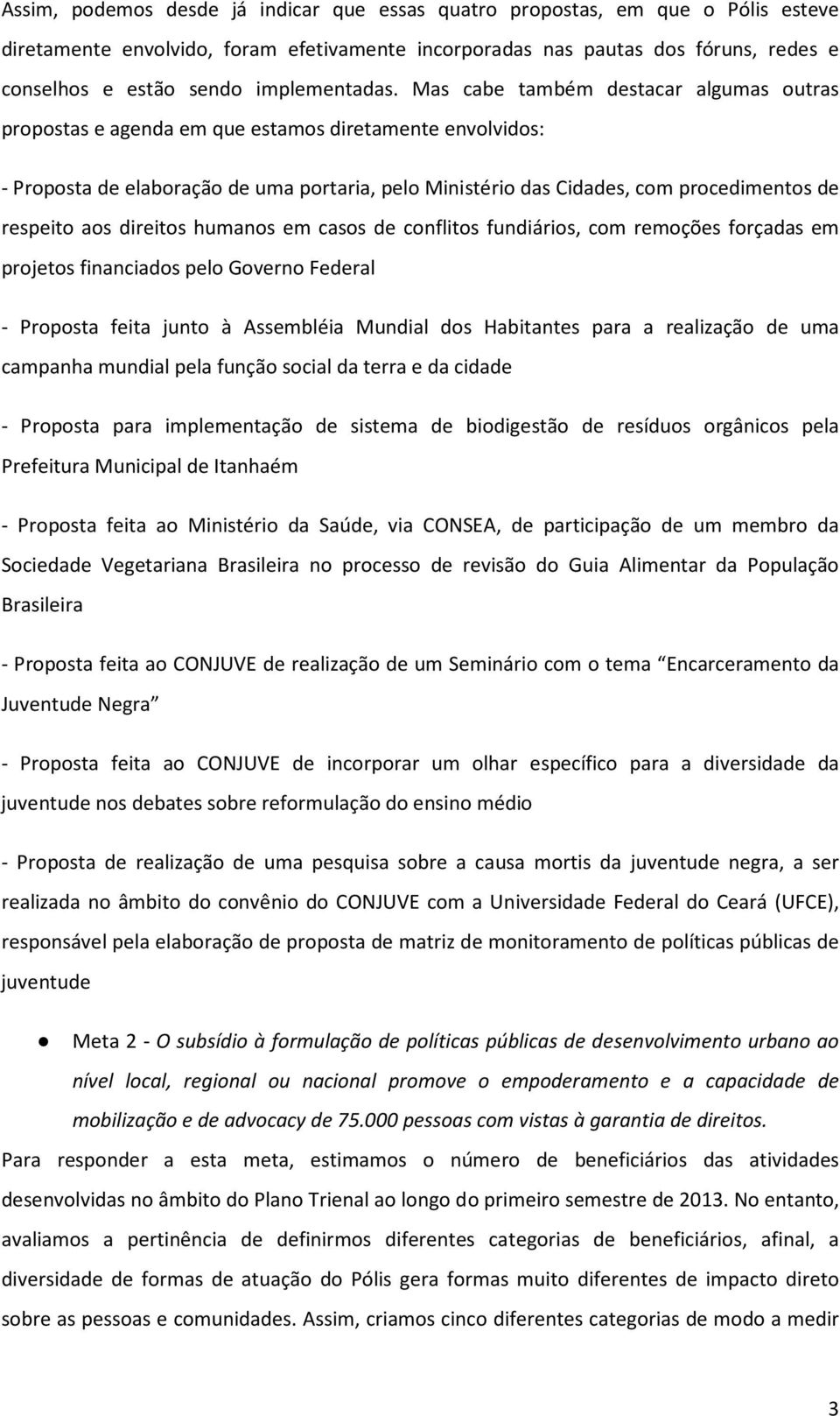 Mas cabe também destacar algumas outras propostas e agenda em que estamos diretamente envolvidos: - Proposta de elaboração de uma portaria, pelo Ministério das Cidades, com procedimentos de respeito