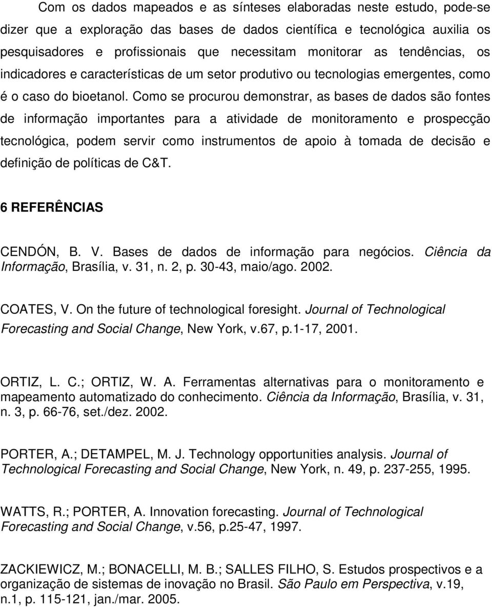 Como se procurou demonstrar, as bases de dados são fontes de informação importantes para a atividade de monitoramento e prospecção tecnológica, podem servir como instrumentos de apoio à tomada de