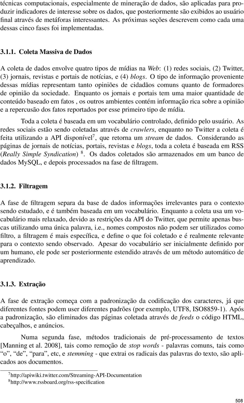 1. Coleta Massiva de Dados A coleta de dados envolve quatro tipos de mídias na Web: (1) redes sociais, (2) Twitter, (3) jornais, revistas e portais de notícias, e (4) blogs.