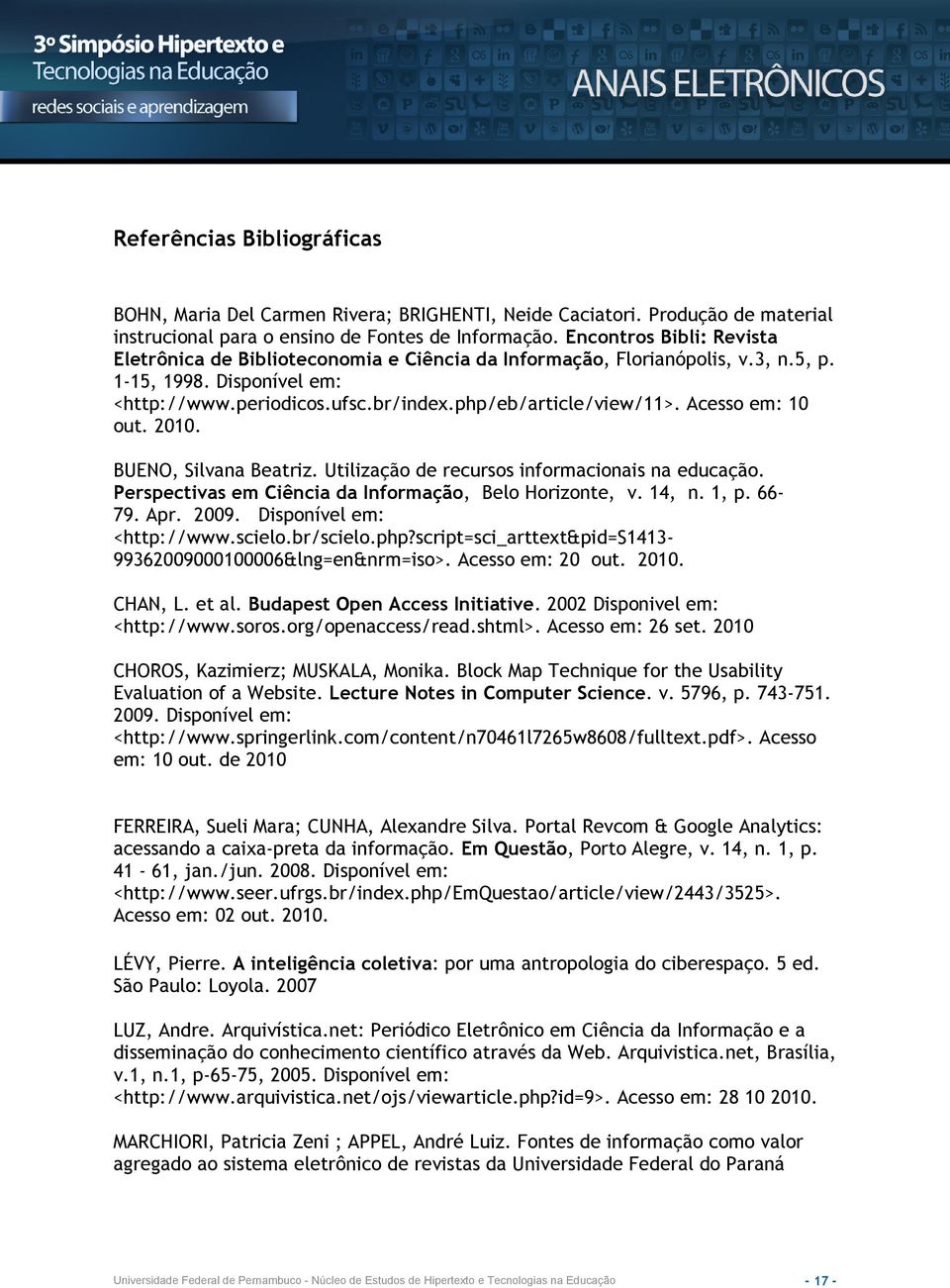 Acesso em: 10 out. 2010. BUENO, Silvana Beatriz. Utilização de recursos informacionais na educação. Perspectivas em Ciência da Informação, Belo Horizonte, v. 14, n. 1, p. 66-79. Apr. 2009.